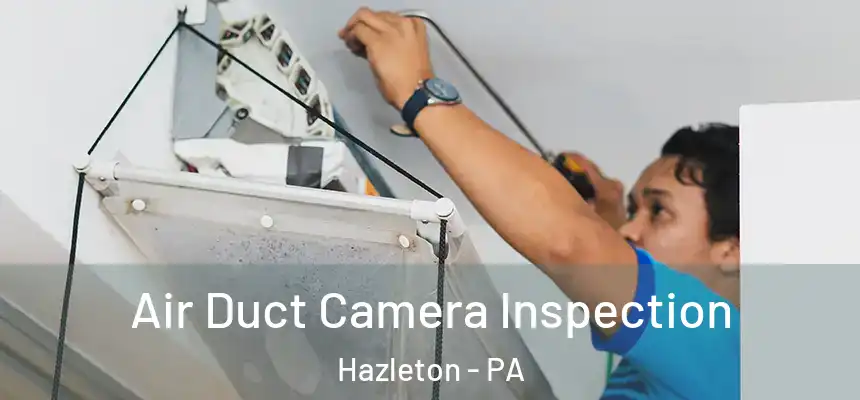 Air Duct Camera Inspection Hazleton - PA