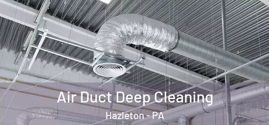  Air Duct Deep Cleaning Hazleton - PA