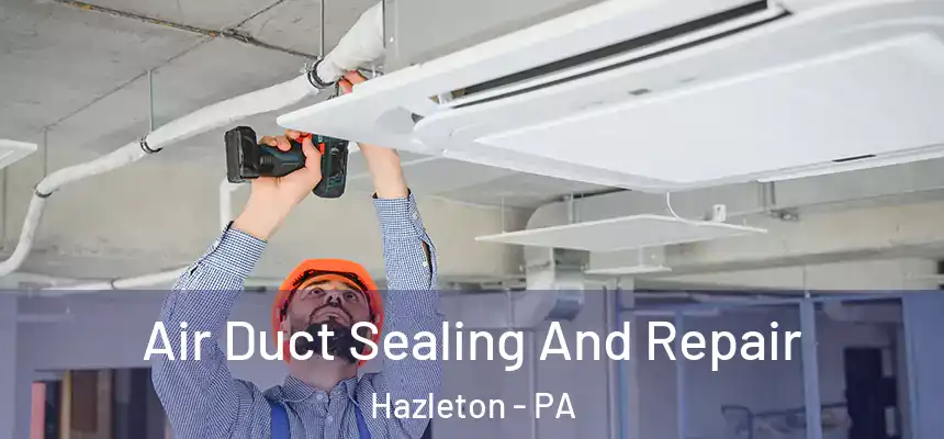  Air Duct Sealing And Repair Hazleton - PA