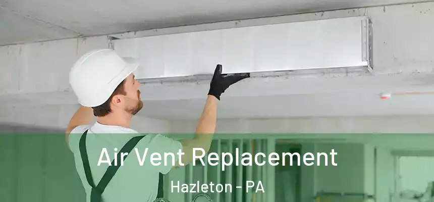 Air Vent Replacement Hazleton - PA
