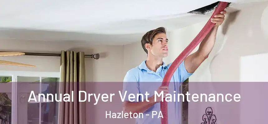  Annual Dryer Vent Maintenance Hazleton - PA