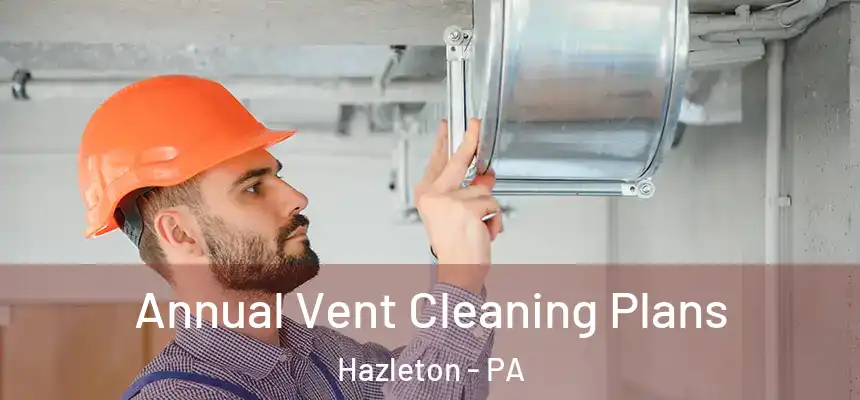  Annual Vent Cleaning Plans Hazleton - PA