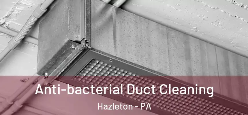  Anti-bacterial Duct Cleaning Hazleton - PA