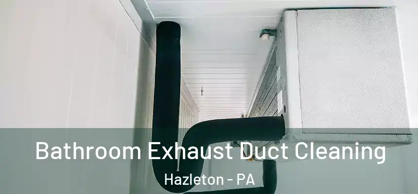  Bathroom Exhaust Duct Cleaning Hazleton - PA