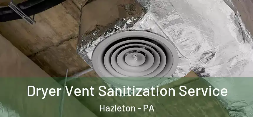  Dryer Vent Sanitization Service Hazleton - PA