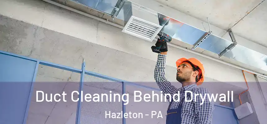  Duct Cleaning Behind Drywall Hazleton - PA