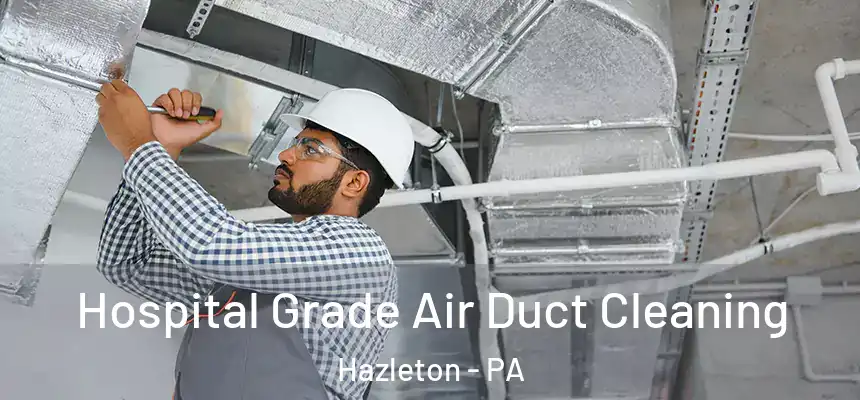  Hospital Grade Air Duct Cleaning Hazleton - PA