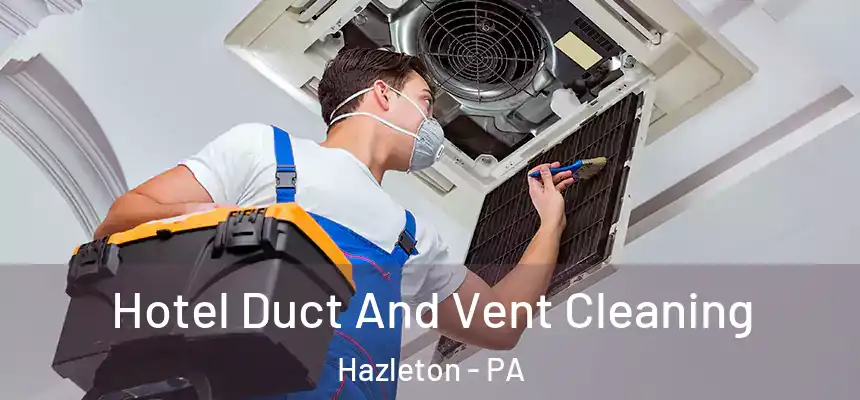  Hotel Duct And Vent Cleaning Hazleton - PA