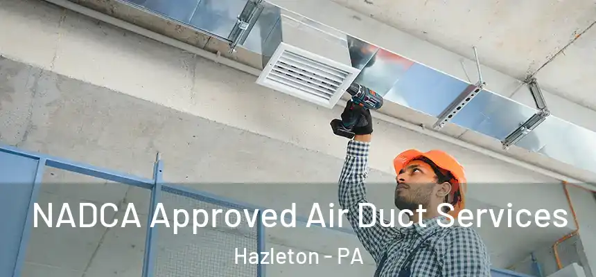  NADCA Approved Air Duct Services Hazleton - PA