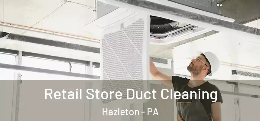  Retail Store Duct Cleaning Hazleton - PA