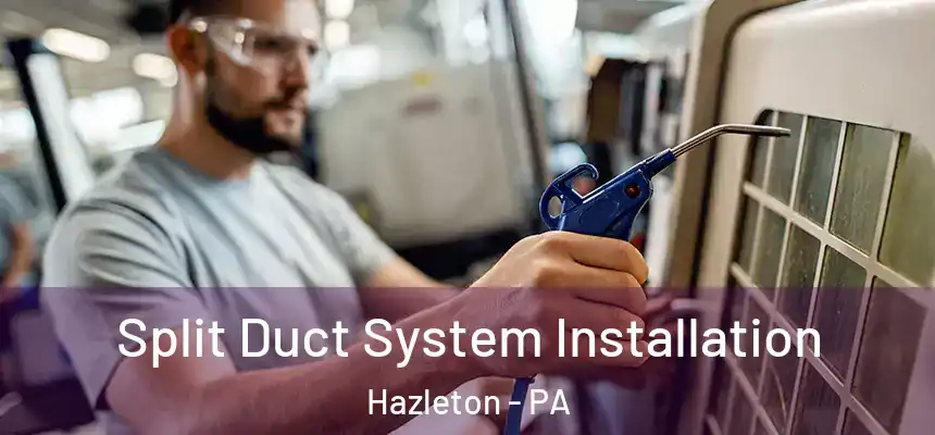  Split Duct System Installation Hazleton - PA
