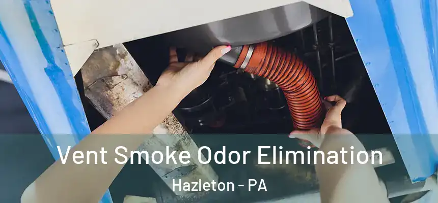 Vent Smoke Odor Elimination Hazleton - PA