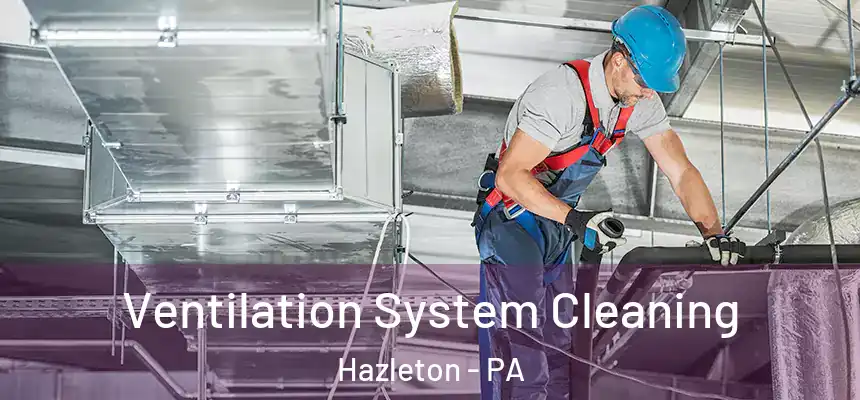  Ventilation System Cleaning Hazleton - PA