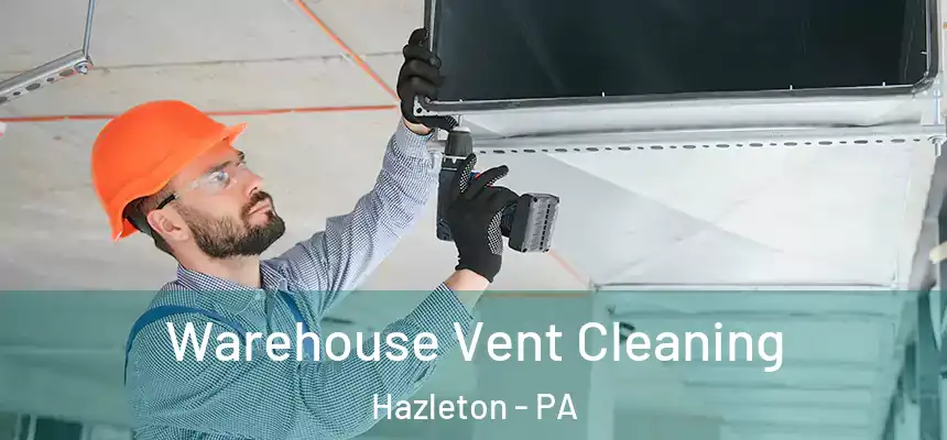  Warehouse Vent Cleaning Hazleton - PA